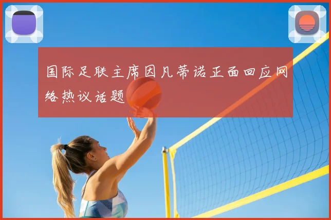 国际足联主席因凡蒂诺正面回应网络热议话题