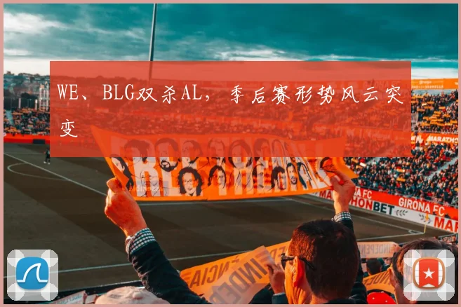 WE、BLG双杀AL，季后赛形势风云突变