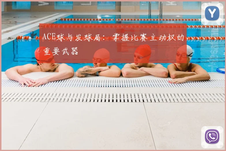ACE球与发球局：掌握比赛主动权的重要武器
